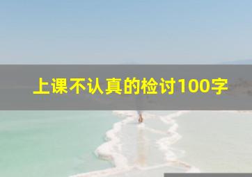 上课不认真的检讨100字