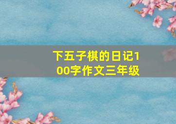 下五子棋的日记100字作文三年级