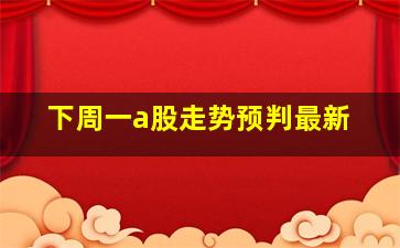 下周一a股走势预判最新