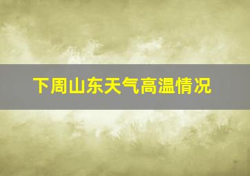 下周山东天气高温情况