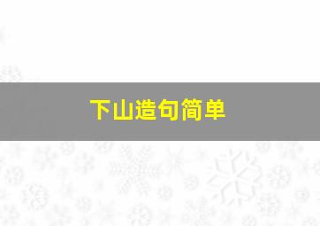 下山造句简单