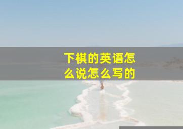 下棋的英语怎么说怎么写的