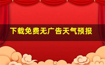 下载免费无广告天气预报