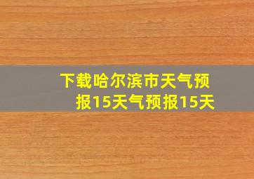 下载哈尔滨市天气预报15天气预报15天