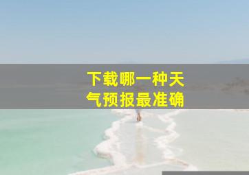 下载哪一种天气预报最准确