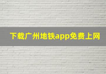 下载广州地铁app免费上网