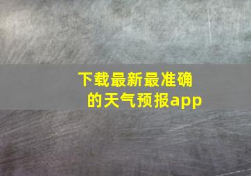 下载最新最准确的天气预报app