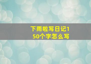 下雨啦写日记150个字怎么写