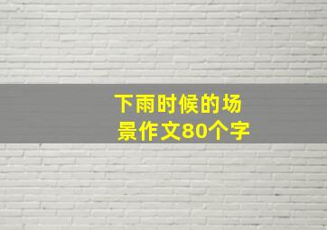 下雨时候的场景作文80个字