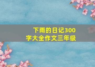 下雨的日记300字大全作文三年级