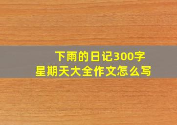 下雨的日记300字星期天大全作文怎么写