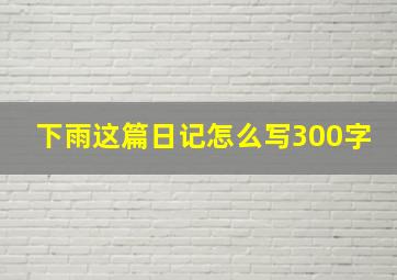 下雨这篇日记怎么写300字