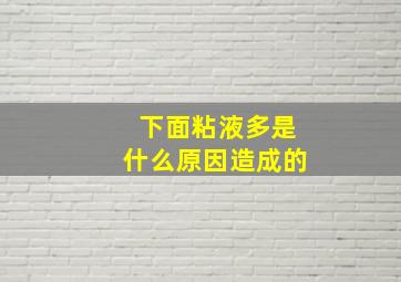 下面粘液多是什么原因造成的