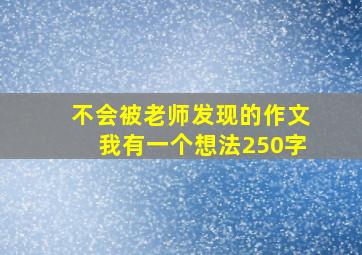 不会被老师发现的作文我有一个想法250字