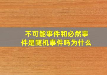 不可能事件和必然事件是随机事件吗为什么