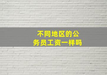 不同地区的公务员工资一样吗