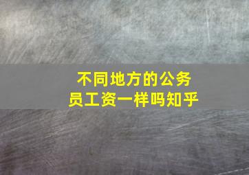 不同地方的公务员工资一样吗知乎