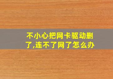 不小心把网卡驱动删了,连不了网了怎么办