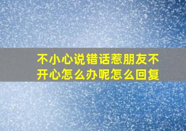 不小心说错话惹朋友不开心怎么办呢怎么回复