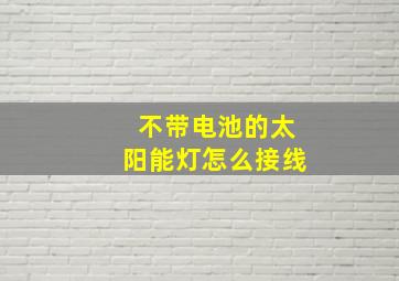 不带电池的太阳能灯怎么接线