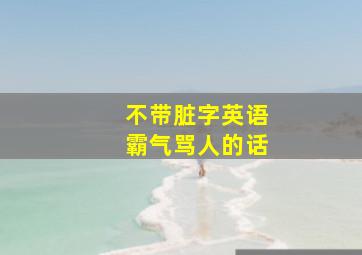 不带脏字英语霸气骂人的话