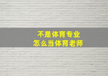 不是体育专业怎么当体育老师