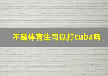 不是体育生可以打cuba吗