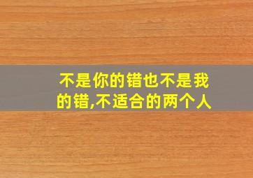 不是你的错也不是我的错,不适合的两个人