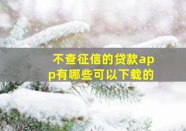 不查征信的贷款app有哪些可以下载的