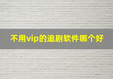 不用vip的追剧软件哪个好