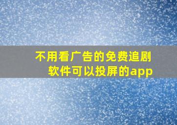 不用看广告的免费追剧软件可以投屏的app