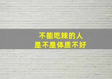 不能吃辣的人是不是体质不好