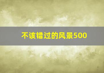 不该错过的风景500