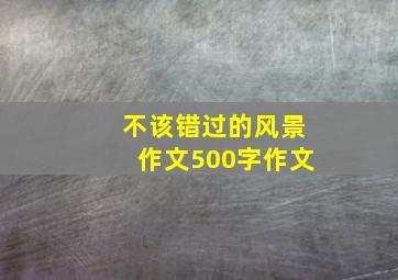 不该错过的风景作文500字作文