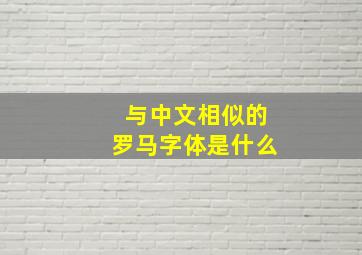 与中文相似的罗马字体是什么