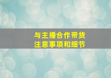 与主播合作带货注意事项和细节