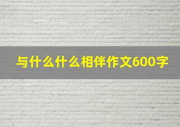 与什么什么相伴作文600字