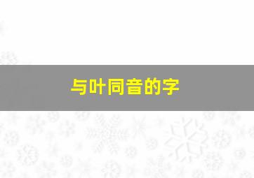 与叶同音的字