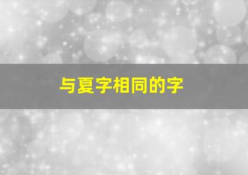 与夏字相同的字