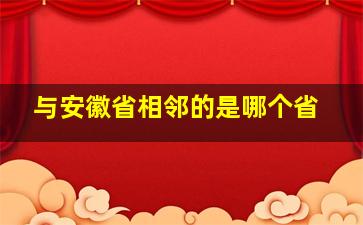 与安徽省相邻的是哪个省