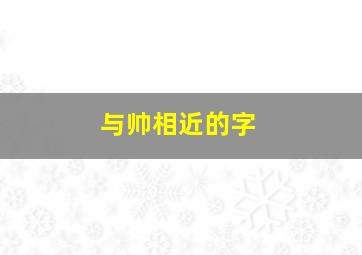 与帅相近的字