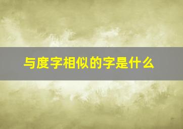 与度字相似的字是什么