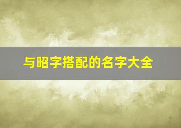 与昭字搭配的名字大全