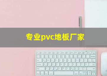 专业pvc地板厂家