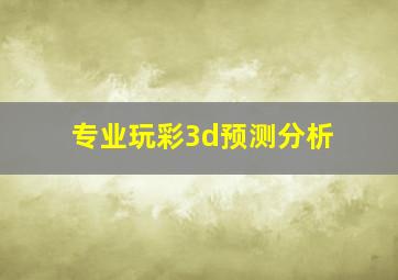 专业玩彩3d预测分析