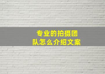 专业的拍摄团队怎么介绍文案