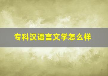 专科汉语言文学怎么样