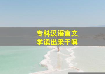 专科汉语言文学读出来干嘛