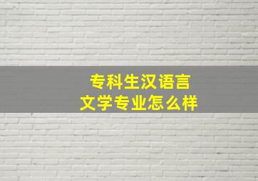 专科生汉语言文学专业怎么样