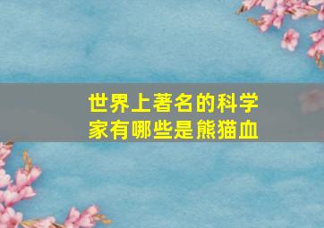 世界上著名的科学家有哪些是熊猫血